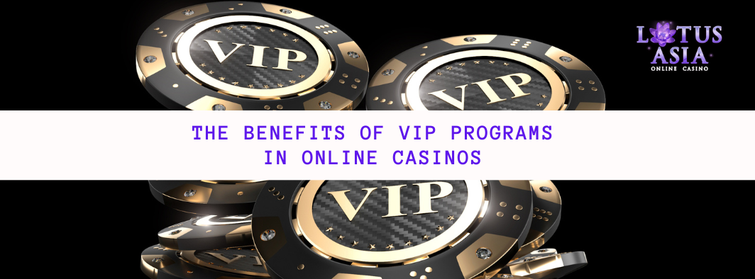 The Benefits of VIP Programs in Online Casinos